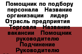 Помощник по подбору персонала › Название организации ­ лидер › Отрасль предприятия ­ Торговля › Название вакансии ­ Помощник руководителю › Подчинение ­ Руководителю › Минимальный оклад ­ 24 000 › Возраст от ­ 18 › Возраст до ­ 60 - Крым, Симферополь Работа » Вакансии   